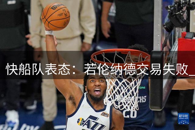 快船队表态：若伦纳德交易失败 愿接纳其重返阵容